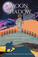 Moon Shadow: My Three Years inside the Unification Church-How I Got In and Got Out: A Memoir