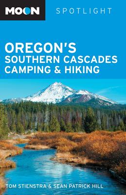 Moon Spotlight Oregon's Southern Cascades Camping & Hiking - Hill, Sean Patrick, and Stienstra, Tom
