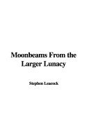 Moonbeams from the Larger Lunacy