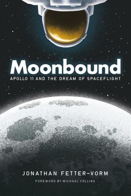 Moonbound: Apollo 11 and the Dream of Spaceflight - Fetter-Vorm, Jonathan, and Collins, Michael (Foreword by)