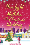 Moonlight and Mistletoe at the Christmas Wedding: A heartwarming, romantic festive read from Helen Rolfe