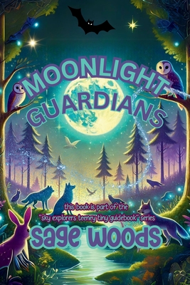 Moonlight Guardians: This Book is part of the "sky explorers teeney tiny guidebook" Series - Woods, Sage