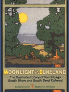 Moonlight in Duneland: The Illustrated Story of the Chicago South Shore and South Bend Railroad