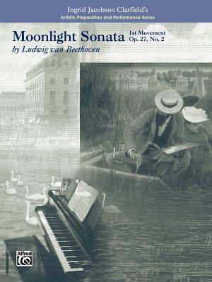 Moonlight Sonata, 1st Movement-Artistic Preparation and Performance - Beethoven, Ludwig Van (Composer), and Clarfield, Ingrid Jacobson (Composer)