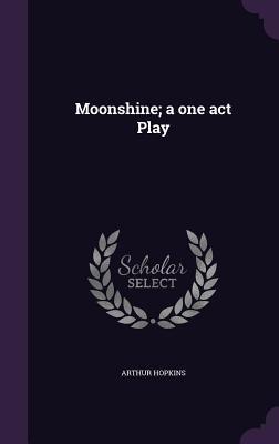 Moonshine; a one act Play - Hopkins, Arthur