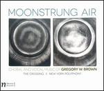 Moonstrung Air: Choral and Vocal Music of Gregory W. Brown