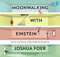 Moonwalking With Einstein: the Art and Science of Remembering Everything