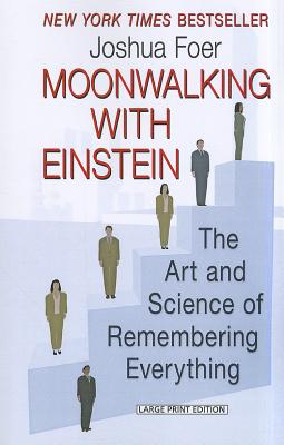 Moonwalking with Einstein: The Art and Science of Remembering Everything - Foer, Joshua