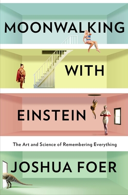 Moonwalking with Einstein: The Art and Science of Remembering Everything - Foer, Joshua