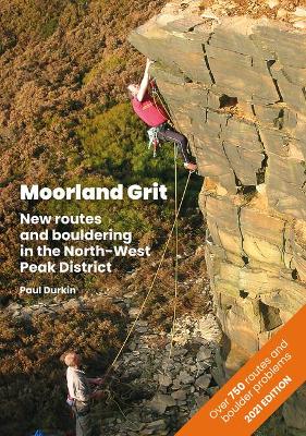 Moorland Grit: New routes and bouldering in the North-West Peak District - Durkin, Paul