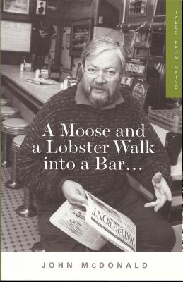 Moose and a Lobster Walk Into a Bar: Tales from Maine - McDonald, John
