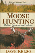 Moose Hunting: Calling, Decoying & Stalking - Kelso, Dave