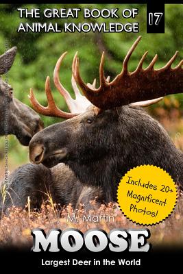 Moose: Largest Deer in the World (includes 20+ magnificent photos!) - Martin, M