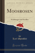 Moosrosen, Vol. 1: Erzahlungen Und Novellen (Classic Reprint)