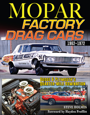 Mopar Factory Drag Cars 62-72: Dodge & Plymouth's Quarter-Mile Domination: 1962-1972 - Holmes, Steve