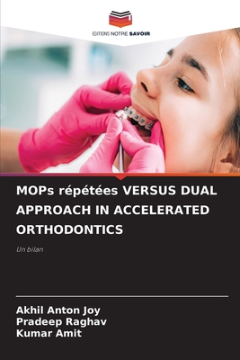 MOPs r?p?t?es VERSUS DUAL APPROACH IN ACCELERATED ORTHODONTICS - Joy, Akhil Anton, and Raghav, Pradeep, and Amit, Kumar