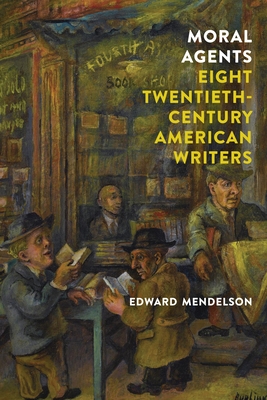 Moral Agents: Eight Twentieth-Century American Writers - Mendelson, Edward