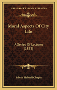 Moral Aspects of City Life: A Series of Lectures (1853)