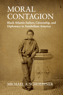 Moral Contagion: Black Atlantic Sailors, Citizenship, and Diplomacy in Antebellum America