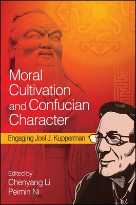 Moral Cultivation and Confucian Character: Engaging Joel J. Kupperman - Li, Chenyang (Editor), and Ni, Peimin (Editor)