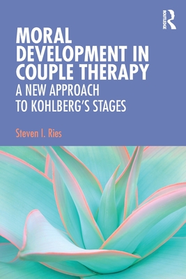 Moral Development in Couple Therapy: A New Approach to Kohlberg's Stages - Ries, Steven I.