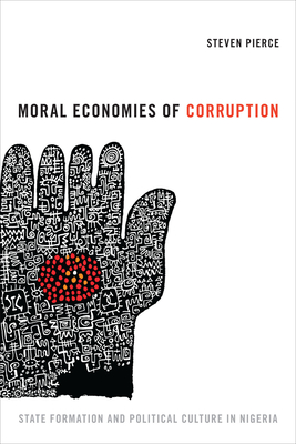 Moral Economies of Corruption: State Formation and Political Culture in Nigeria - Pierce, Steven