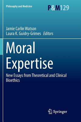 Moral Expertise: New Essays from Theoretical and Clinical Bioethics - Watson, Jamie Carlin (Editor), and Guidry-Grimes, Laura K (Editor)