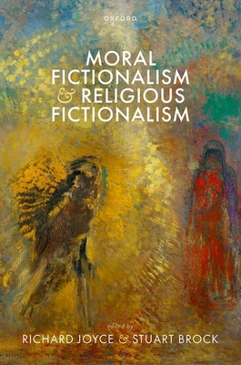 Moral Fictionalism and Religious Fictionalism - Joyce, Richard (Editor), and Brock, Stuart (Editor)