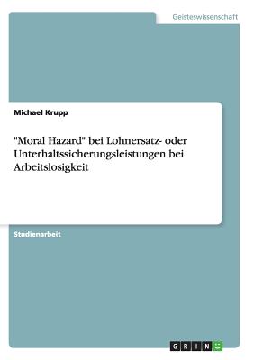 Moral Hazard Bei Lohnersatz- Oder Unterhaltssicherungsleistungen Bei Arbeitslosigkeit - Krupp, Michael