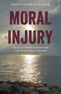 Moral Injury: Healing Intervention for the Wounded Warrior
