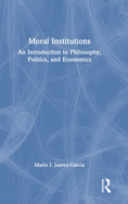 Moral Institutions: An Introduction to Philosophy, Politics, and Economics