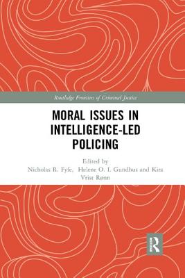 Moral Issues in Intelligence-led Policing - Gundhus, Helene Oppen (Editor), and Rnn, Kira Vrist (Editor), and Fyfe, Nick (Editor)