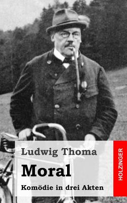 Moral: Komdie in drei Akten - Thoma, Ludwig