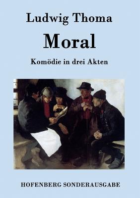 Moral: Komdie in drei Akten - Ludwig Thoma