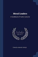 Moral Leaders: A Handbook of Twelve Lectures