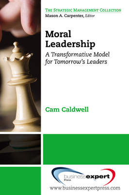 Moral Leadership: A Transformative Model for Tomorrow's Leaders - Caldwell, Cam