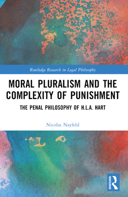 Moral Pluralism and the Complexity of Punishment: The Penal Philosophy of H.L.A. Hart - Nayfeld, Nicolas
