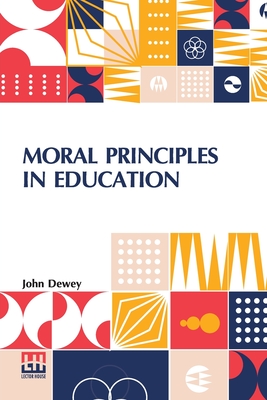 Moral Principles In Education: Edited By Henry Suzzallo - Dewey, John, and Suzzallo, Henry (Editor)