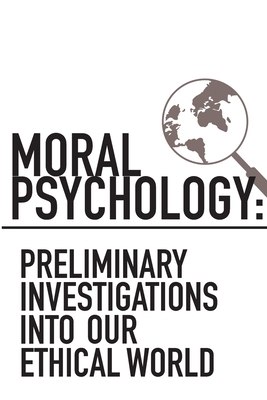 Moral Psychology: Preliminary Investigations Into Our Ethical World - Sinnott-Armstrong, Walter (Editor), and Kapustin, Danielle (Editor)