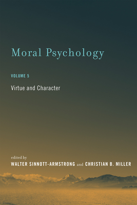 Moral Psychology, Volume 5: Virtue and Character - Sinnott-Armstrong, Walter (Editor), and Miller, Christian B (Editor)