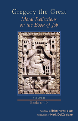 Moral Reflections on the Book of Job, Volume 2: Books 6-10 Volume 257 - Gregory, Dr., MD, and Kerns, Brian (Translated by), and Delcogliano, Mark (Introduction by)