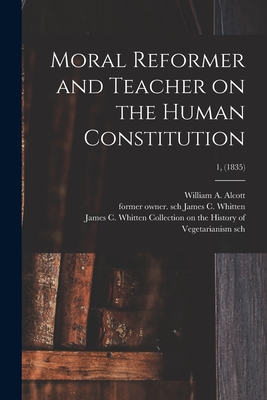 Moral Reformer and Teacher on the Human Constitution; 1, (1835) - Alcott, William a (William Andrus) (Creator), and Whitten, James C Former Owner Sch (Creator), and James C Whitten Collection...