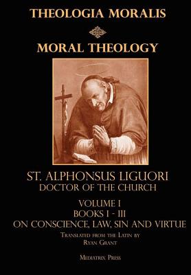 Moral Theology Vol. 1 - Liguori, CSSR, St. Alphonsus, and Grant (Translator), Ryan