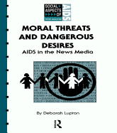Moral Threats and Dangerous Desires: AIDS in the News Media