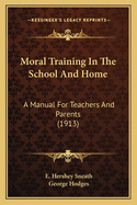 Moral Training in the School and Home: A Manual for Teachers and Parents (1913)