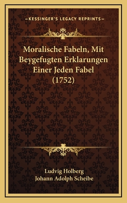 Moralische Fabeln, Mit Beygefugten Erklarungen Einer Jeden Fabel (1752) - Holberg, Ludvig, Bar, and Scheibe, Johann Adolph