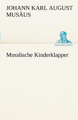 Moralische Kinderklapper - Mus Us, Johann Karl August, and Musaus, Johann Karl August