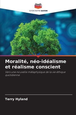 Moralit?, n?o-id?alisme et r?alisme conscient - Hyland, Terry