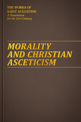 Morality and Christian Asceticism - St, Augustine Of Hippo, and Ramsey, Boniface (Editor), and Canning, Raymond (Translated by)