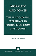 Morality and Power: The U.S. Colonial Experience in Puerto Rico From 1898 to 1948